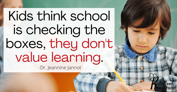 Kids think school is checking the boxes, they don't value learning. -Dr. Jeannine Jannot
