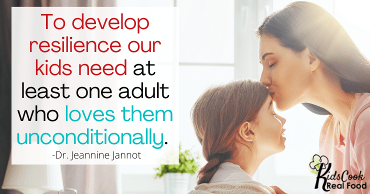 What our kids really need for resilience is to have at least one adult who loves them unconditionally. -Dr. Jeannine Jannot