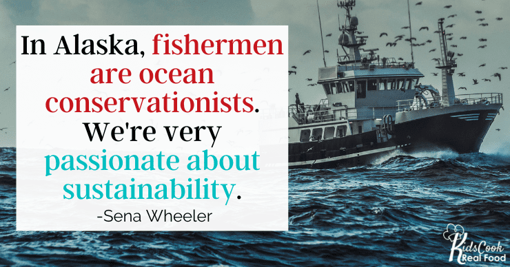 In Alaska, fishermen are ocean conservationists. We're very passionate about sustainability. -Sena Wheeler