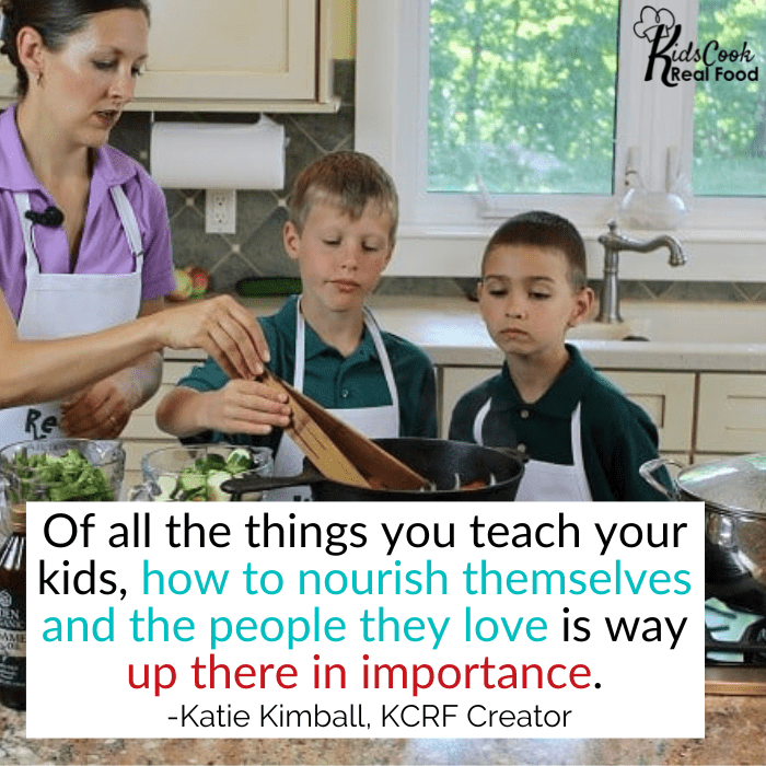 Of all the things you teach, how to nourish themselves and the people they love is way up there in importance. -Katie Kimball
