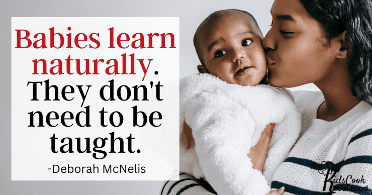 Babies learn naturally and don't need to be taught. -Deborah McNelis