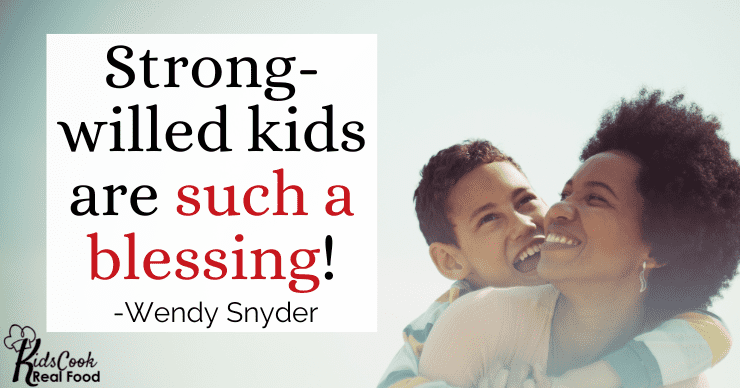 Strong-willed kids are such a blessing! -Wendy Snyder