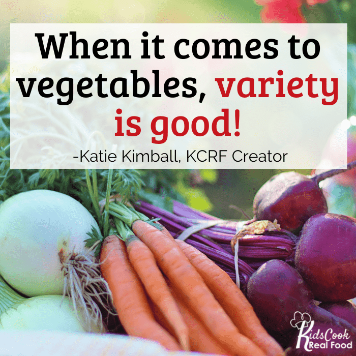 Variety is good when it comes to vegetables. -Katie Kimball