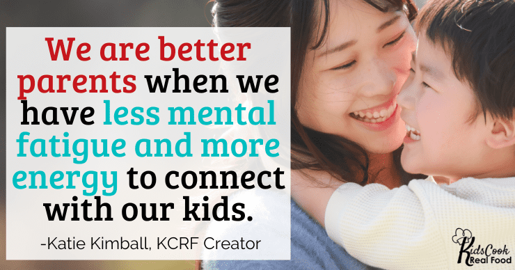 We are better parents when we have less mental fatigue and more energy to give to parenting and connecting with our kids. -Katie Kimball