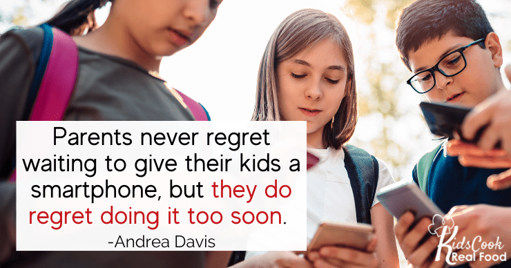 Parents never regret waiting to give their kids a smartphone, but they do regret when they do it too soon. -Andrea Davis