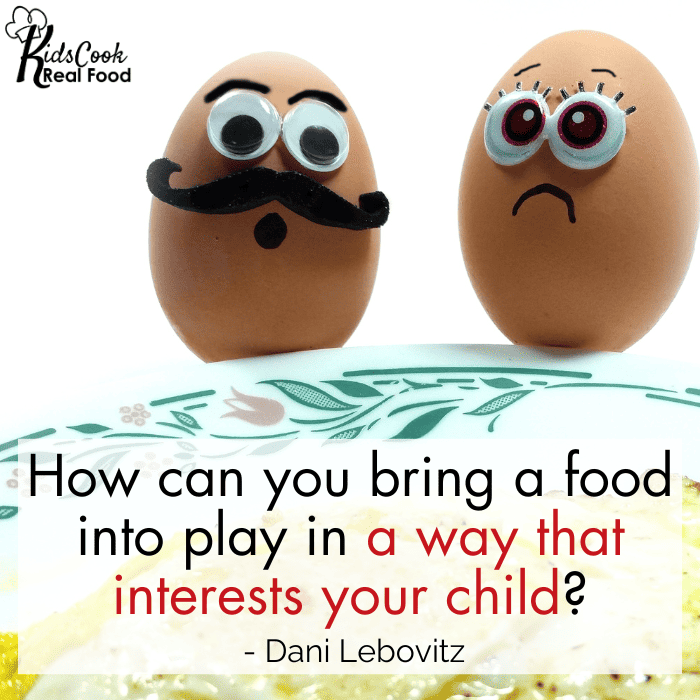 How can you bring a food into play in a way that interests your child? - Dani Lebovitz