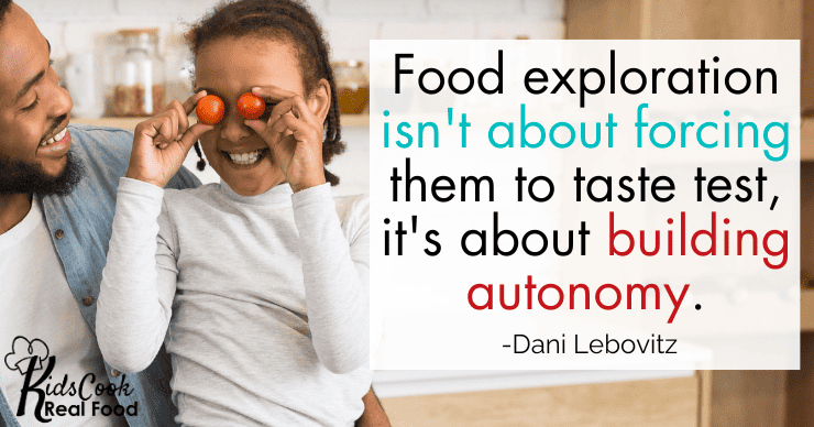 Food exploration isn't about forcing them to taste test, it's about building autonomy. -Dani Lebovitz