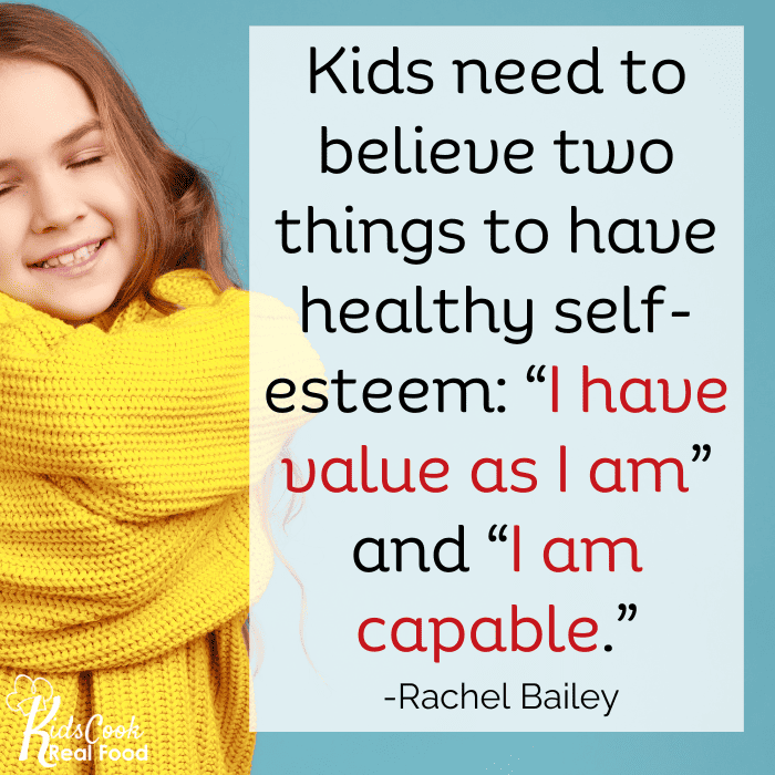 Kids need to believe two things to have healthy self-esteem: I have value as I am, and I am capable.