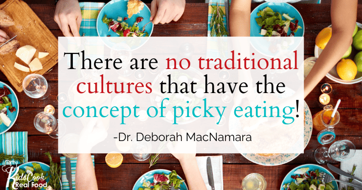 There are no traditional cultures that have the concept of picky eating! -Dr. Deborah MacNamara