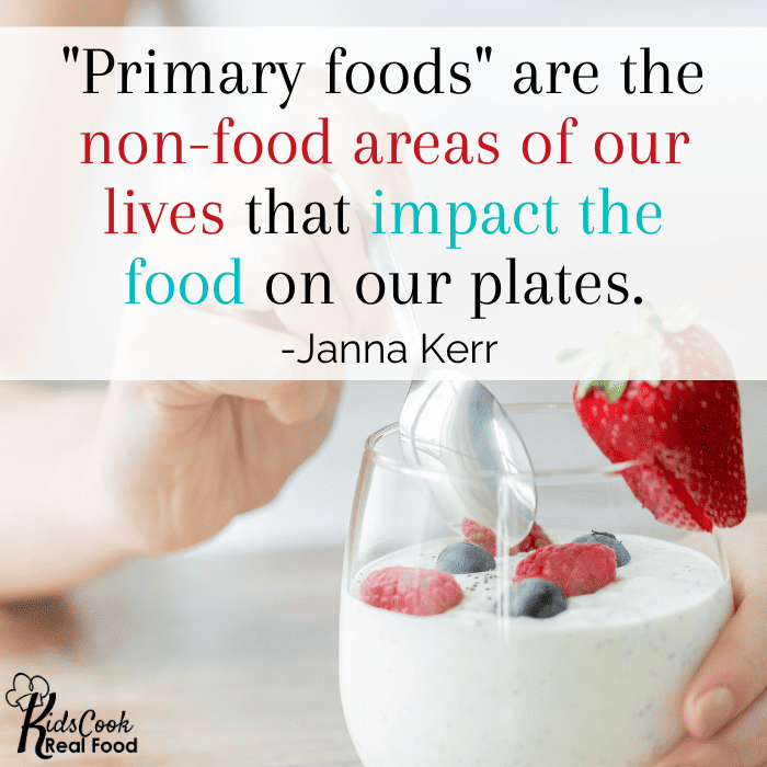 "Primary foods" are the non-food areas of our lives that impact the food on our plates. -Janna Kerr