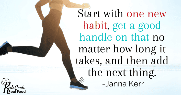 Start with one thing, get a good handle on that no matter how long it takes, and then add the next thing. -Janna Kerr