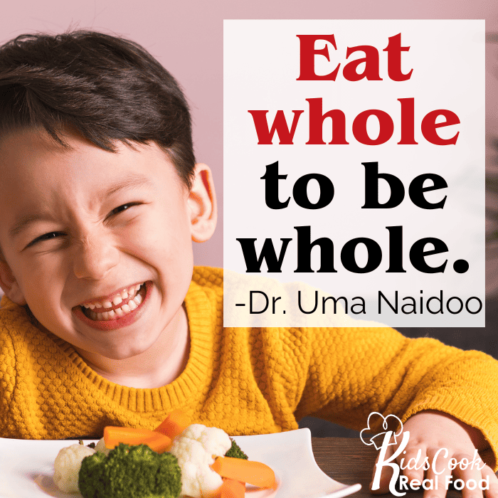 Eat whole to be whole. -Dr. Uma Naidoo