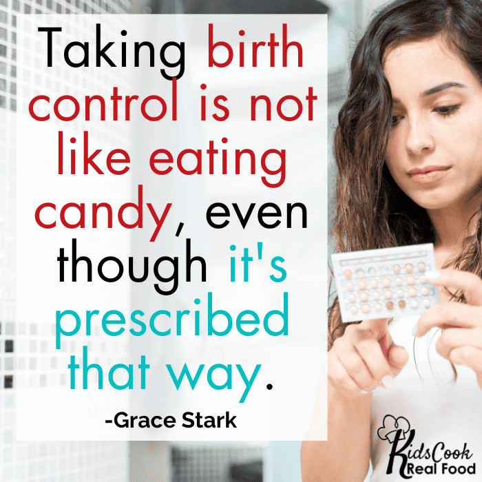 Taking birth control is not like taking candy, even though it's prescribed that way. -Grace Stark