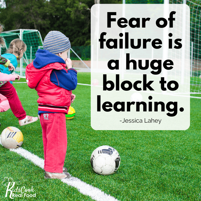 Fear of failure is a huge block to learning.