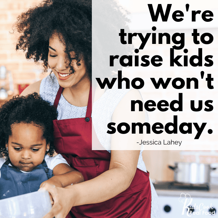 We're trying to raise kids who won't need us someday.