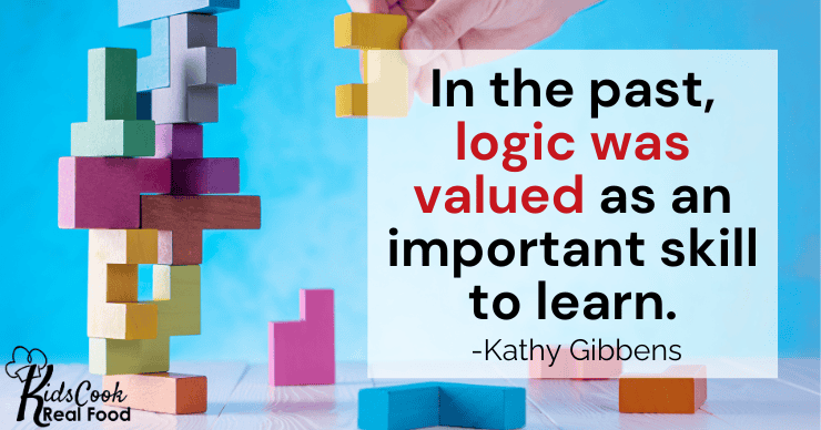 In the beginning of our country, logic was valued as an important skill to learn. -Kathy Gibbens