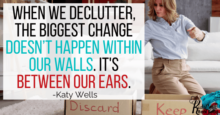 When we declutter, the biggest change doesn't happen within our walls. It's between our ears. - Katy Wells