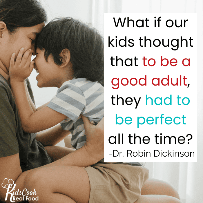What if our kids thought that to be a good adult, they had to be perfect all the time? -Dr. Robin Dickinson