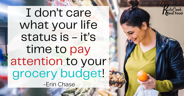 I don’t care what your life status is - it’s time to pay attention to your grocery budget! -Erin Chase