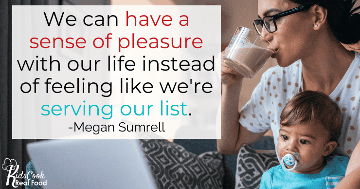 We can have a sense of pleasure with our life instead of feeling like we're serving our list. -Megan Sumrell