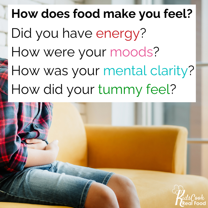 Here are some of the questions Brenda suggests to talk to your kids about how food makes them feel: Did you have energy? How were your moods? How was your mental clarity? How did your tummy feel?
