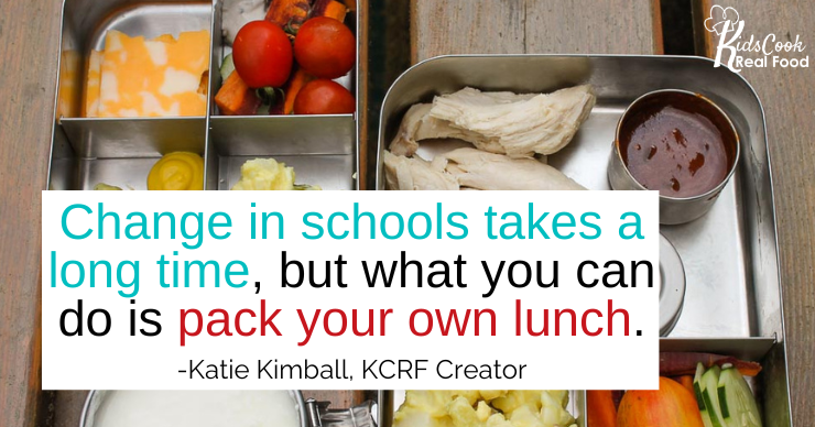 Change in schools takes a long time, but what you can do is pack your own lunch. - Katie Kimball, KCRF Creator