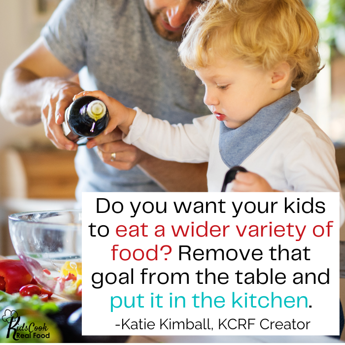 Do you want your kids to eat a wider variety of food? Remove that goal from the table and put that goal in the kitchen. - Katie Kimball, KCRF Creator