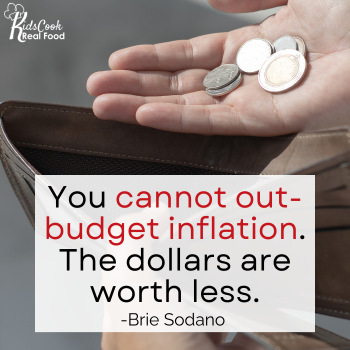 You cannot out-budget inflation. The dollars are worth less. -Brie Sodano