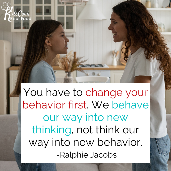 You have to change your behavior first. We behave our way into new thinking, not think our way into new behavior. -Ralphie Jacobs