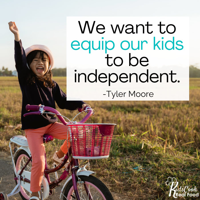 We want to equip our kids to be independent. -Tyler Moore