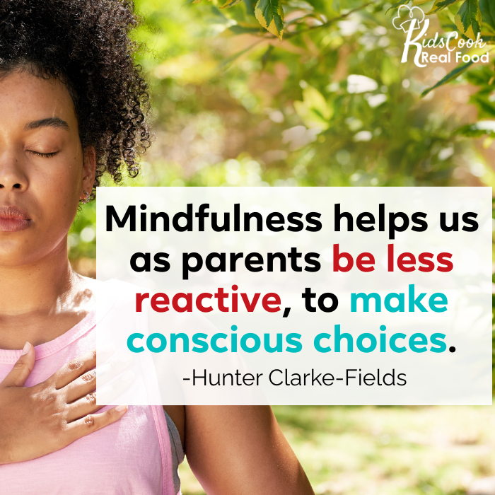 Mindfulness helps us as parents be less reactive, to make conscious choices. -Hunter Clarke-Fields