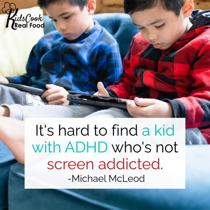 It's hard to find a kid with ADHD in today's world who's not screen addicted. -Michael McLeod