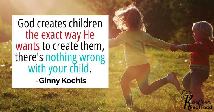 God creates children the exact way he wants to create them, there's nothing wrong with your child. -Ginny Kochis