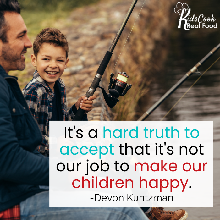 It's a hard truth to accept that it's not our job to make our children happy. - Devon Kuntzman