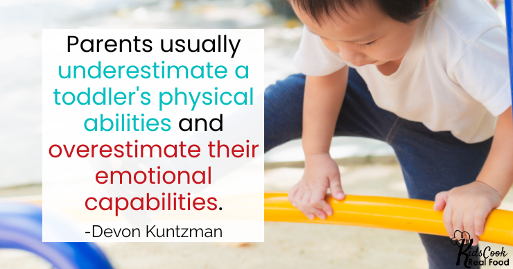 Parents usually underestimate a toddler's physical abilities and overestimate their emotional capabilities. - Devon Kuntzman