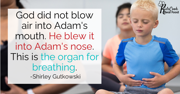 God did not blow air into Adam's mouth. He blew it into Adam's nose. This is the organ for breathing. -Shirley Gutkowski
