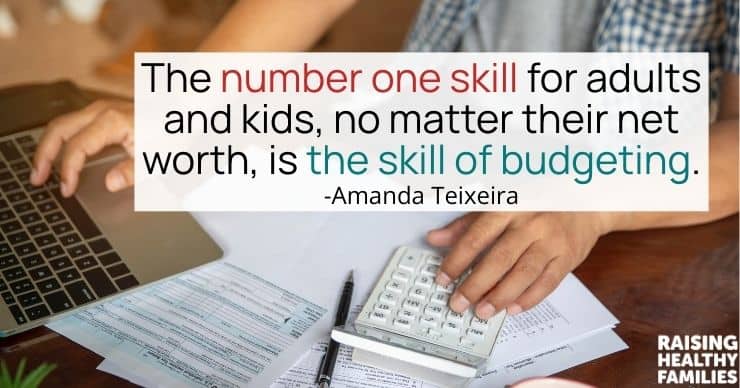 the number one skill for adults and kids, no matter their net worth, is the skill of budgeting. - Amanda Teixeira