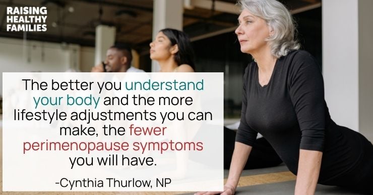 The better you understand your body and the more lifestyle adjustments you can make, the fewer perimenopause symptoms you will have.