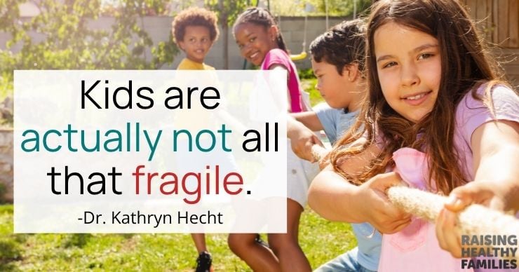 Kids are actually not all that fragile. -Dr. Kathryn Hecht