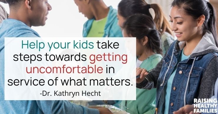 Help your kids take steps in the direction of getting uncomfortable in service of what matters. -Dr. Kathryn Hecht