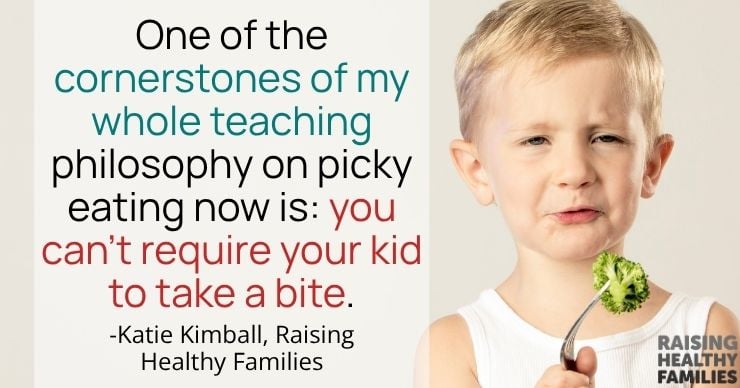 One of the cornerstones of my teaching philosophy on picky eating now is: You can't require your child to take a bite. -Katie Kimball