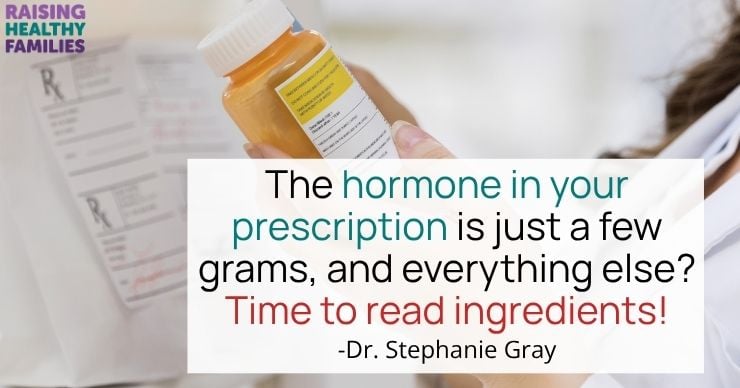 The hormones in your prescription is just a few grams, and everything else? Time to read ingredients! -Dr. Stephanie Gray